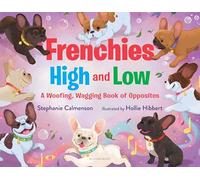 Frenchies High and Low: A Woofing, Wagging Book of Opposites