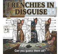 Frenchies in disguise: A Hilarious Parody Coloring Book for Adults Featuring Famous Celebrities, Billionaires, Politicians, and Superheroes as Cute French Bulldogs