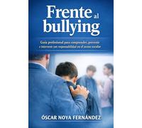 FRENTE AL BULLYING: Guía profesional para comprender, prevenir e intervenir con responsabilidad en el acoso escolar