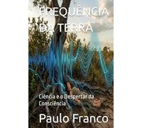 FREQUÊNCIA DA TERRA: Ciência e o Despertar da Consciência