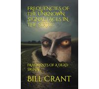 FREQUENCIES OF THE UNKNOWN SIGNAL: FACES IN THE STATIC: FRAGMENTS OF A DEAD SIGNAL