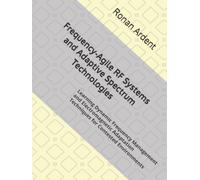 Frequency-Agile RF Systems and Adaptive Spectrum Technologies: Learning Dynamic Frequency Management and Electromagnetic Adaptation Techniques for Contested Environments