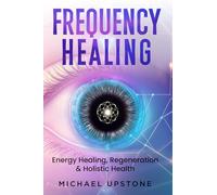 Frequency Healing: Energy Healing, Regeneration & Holistic Health