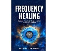 Frequency Healing: Energy Healing, Regeneration & Holistic Health
