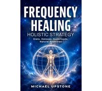 Frequency Healing: Holistic Strategy: Diets, Detoxes, Superfoods, & Natural Remedies
