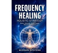 Frequency Healing: Holistic Strategy: Diets, Detoxes, Superfoods, & Natural Remedies