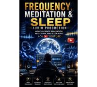 Frequency, Meditation & Sleep Audio Production: How to Create Relaxation, Meditation, and Sleep Music for YouTube