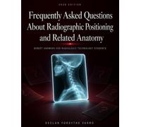 Frequently Asked Questions About Radiographic Positioning and Related Anatomy: Direct Answers For Radiologic Technology Students: 2
