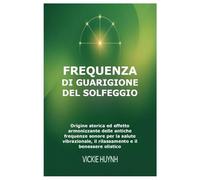 Frequenza di guarigione del solfeggio: Origine storica ed effetto armonizzante delle antiche frequenze sonore per la salute vibrazionale, il rilassamento e il benessere olistico