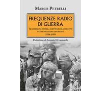 Frequenze radio di guerra. Trasmissioni estere, emittenti clandestine, comunicazioni operative 1934-1999