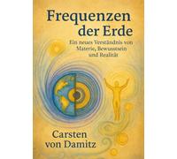 Frequenzen der Erde - Ein neues Verständnis von Materie, Bewusstsein und Realität