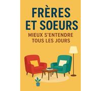 Frères et sœurs : mieux s’entendre tous les jours: Guide pratique pour enfants afin de mieux vivre avec son frère ou sa sœur | livre éducatif