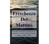 Freschezza del mattino. Un tuffo nel passato e nel presente tra emozioni e nuovi incontri tra il mondo interno e quello esterno