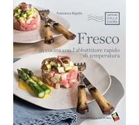 Fresco. In cucina con l'abbattitore rapido di temperatura. Ediz. a colori