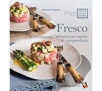 Fresco. In cucina con l'abbattitore rapido di temperatura. Ediz. a colori