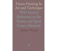 Fresco Painting Its Art and Technique: With Special Reference to the Buono and Spirit Fresco Methods