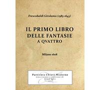 Frescobaldi Girolamo (1583-1643) IL PRIMO LIBRO DELLE FANTASIE A QVATTRO - Milano 1608 - Partitura Chiavi Moderne