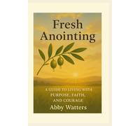 Fresh Anointing: A Guide to Living with Purpose, Faith, and Courage