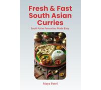 Fresh & Fast South Asian Curries: South Asian Favourites Made Easy