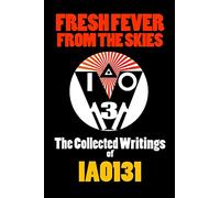 Fresh Fever From the Skies: The Collected Writings of IAO131