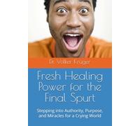 Fresh Healing Power for the Final Spurt: Stepping into Authority, Purpose, and Miracles for a Crying World