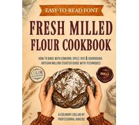 Fresh Milled Flour Cookbook: How to Bake with Einkorn, Spelt, Rye & Sourdough. Artisan Milling Starter Guide with Techniques
