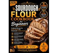 Fresh Milled Sourdough Flour Cookbook for Beginners 2026: Foolproof Recipes for Rustic Bread and Homemade Comfort Foods