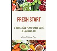 Fresh Start: A Whole Food Plant-Based Guide to Losing Weight