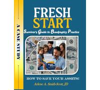 FRESH START: SURVIVOR'S GUIDE TO BANKRUPTCY PRACTICE: Making Informed Bankruptcy Decisions Legal Concepts and Practical Advice