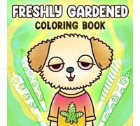 Freshly Gardened Coloring Book: Cute & Trippy Stoner Coloring Pages for Weed Lovers with Psychedelic Cannabis Weed Designs for Relaxation, Stress Relief