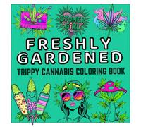 Freshly Gardened: Trippy Cannabis Coloring book: Cute & Whimsical Cannabis Designs for Relaxation and Creativity