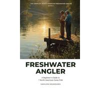 Freshwater Angler: A Beginner's Guide to 7 North American Game Fish