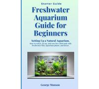 Freshwater Aquarium Guide for Beginners: Setting Up a Natural Aquarium. How to select, set up, and care for a fish tank with freshwater fish, aquarium plants, and decor.