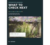 Freshwater Aquarium: What to Check Next: A Troubleshooting Field Guide That Starts With What You See