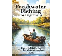Freshwater Fishing for Beginners: Essential Skills for New Freshwater Anglers