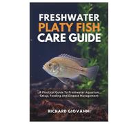 Freshwater Platy Fish Care Guide: A Practical Guide To Freshwater Aquarium Setup, Feeding And Disease Management