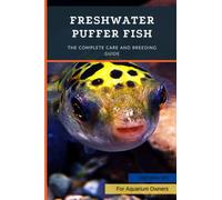 Freshwater Puffer Fish: The Complete Care And Breeding Guide