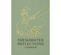 Freshwater Reflections Logbooked: Stop Guessing, Start Catching - A Guided Pro Fishing Logbook / Journal Designed to Help You Understand What Works | ... Wife, Husband and Freshwater Fish Lovers