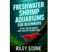FRESHWATER SHRIMP AQUARIUMS FOR BEGINNERS: SETUP, WATER BASICS, AND HEALTHY COLONY CARE