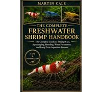 FRESHWATER SHRIMP HANDBOOK: The Complete Guide to Shrimp Care, Aquascaping, Breeding, Water Parameters, and Long-Term Aquarium Success.