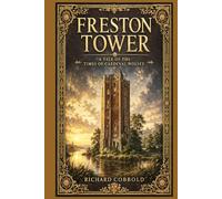 Freston Tower: An immersive Tudor historical romance of ambition, conscience, forbidden loyalties, and private devotion set against the rising storms of England’s religious upheaval