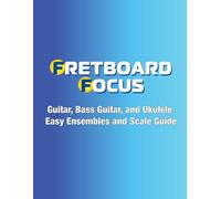 Fretboard Focus - Guitar, Bass Guitar, and Ukulele Easy Ensembles and Scale Guide