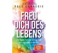 Freu dich des Lebens: Die Kunst, beliebt, erfolgreich und glücklich zu werden