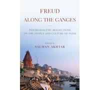 Freud Along the Ganges: Psychoanalytic Reflections on the People and Culture of India