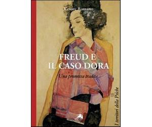 Freud e il caso Dora. Una promessa tradita - Romano Cesare
