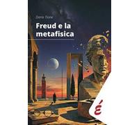 Freud e la metafisica. Saggio sui rapporti speculativi tra filosofia e psicoanalisi
