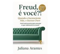 Freud, é você?!: Quando o inconsciente fala, o sucesso ouve.