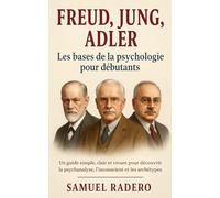Freud, Jung, Adler : Les bases de la psychologie pour débutants: Un guide simple, clair et vivant pour découvrir la psychanalyse, l’inconscient et les archétypes