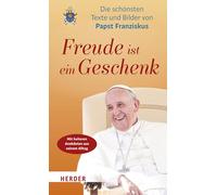Freude Ist Ein Geschenk: Die Schonsten Texte Und Bilder Des Papstes