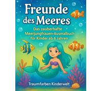 Freunde des Meeres - Das zauberhafte Meerjungfrauen-Ausmalbuch für Kinder ab 6 Jahren: 40 liebevoll gestaltete Unterwasserbilder mit Meerjungfrauen, ... zum Träumen, Entspannen und Staunen!
